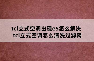 tcl立式空调出现e5怎么解决 tcl立式空调怎么清洗过滤网